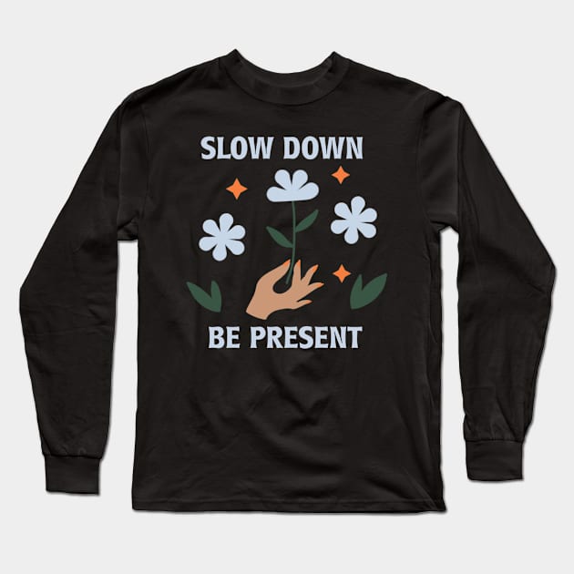 Slow Down Be Present Long Sleeve T-Shirt by mckhowdesign